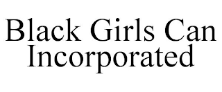 BLACK GIRLS CAN INCORPORATED