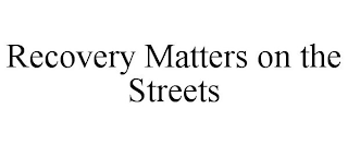 RECOVERY MATTERS ON THE STREETS
