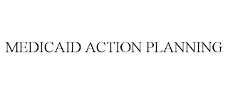 MEDICAID ACTION PLANNING