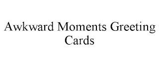 AWKWARD MOMENTS GREETING CARDS