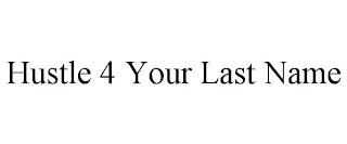 HUSTLE 4 YOUR LAST NAME