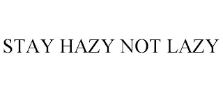 STAY HAZY NOT LAZY