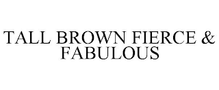 TALL BROWN FIERCE & FABULOUS