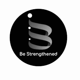 B BE STRENGTHENED