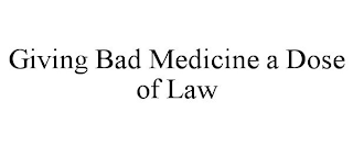 GIVING BAD MEDICINE A DOSE OF LAW