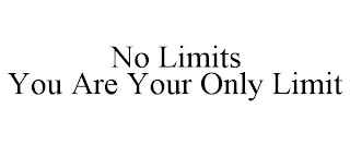 NO LIMITS YOU ARE YOUR ONLY LIMIT