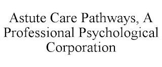 ASTUTE CARE PATHWAYS, A PROFESSIONAL PSYCHOLOGICAL CORPORATION