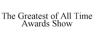 THE GREATEST OF ALL TIME AWARDS SHOW