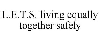 L.E.T.S. LIVING EQUALLY TOGETHER SAFELY