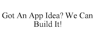 GOT AN APP IDEA? WE CAN BUILD IT!
