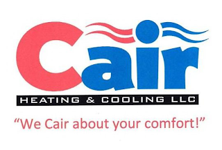 CAIR HEATING & COOLING LLC ''WE CAIR ABOUT YOUR COMFORT!''