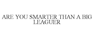 ARE YOU SMARTER THAN A BIG LEAGUER