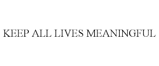KEEP ALL LIVES MEANINGFUL