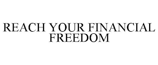 REACH YOUR FINANCIAL FREEDOM