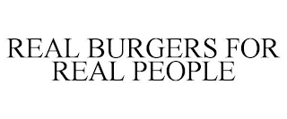 REAL BURGERS FOR REAL PEOPLE