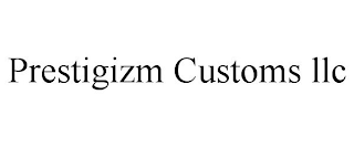 PRESTIGIZM CUSTOMS LLC