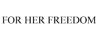 FOR HER FREEDOM