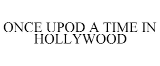 ONCE UPOD A TIME IN HOLLYWOOD