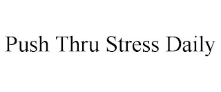 PUSH THRU STRESS DAILY