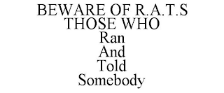 BEWARE OF R.A.T.S THOSE WHO RAN AND TOLD SOMEBODY