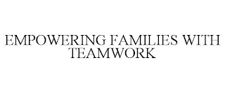 EMPOWERING FAMILIES WITH TEAMWORK