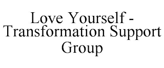 LOVE YOURSELF - TRANSFORMATION SUPPORT GROUP