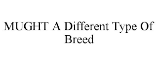 MUGHT A DIFFERENT TYPE OF BREED