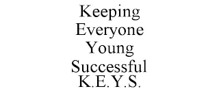 KEEPING EVERYONE YOUNG SUCCESSFUL K.E.Y.S.