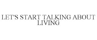 LET'S START TALKING ABOUT LIVING