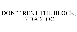 DON'T RENT THE BLOCK, BIDABLOC