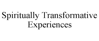 SPIRITUALLY TRANSFORMATIVE EXPERIENCES