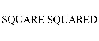 SQUARE SQUARED