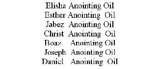 ELISHA ANOINTING OIL ESTHER ANOINTING OIL JABEZ ANOINTING OIL CHRIST ANOINTING OIL BOAZ ANOINTING OIL JOSEPH ANOINTING OIL DANIEL ANOINTING OIL