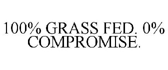 100% GRASS FED. 0% COMPROMISE.