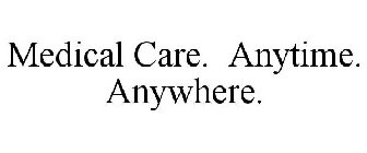 MEDICAL CARE. ANYTIME. ANYWHERE.