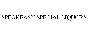 SPEAKEASY SPECIAL LIQUORS