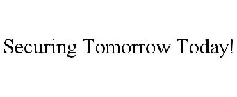 SECURING TOMORROW TODAY!