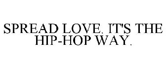 SPREAD LOVE. IT'S THE HIP-HOP WAY.