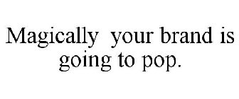 MAGICALLY YOUR BRAND IS GOING TO POP.