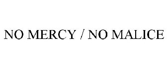 NO MERCY / NO MALICE