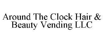 AROUND THE CLOCK HAIR & BEAUTY VENDING LLC