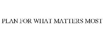 PLAN FOR WHAT MATTERS MOST