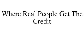 WHERE REAL PEOPLE GET THE CREDIT