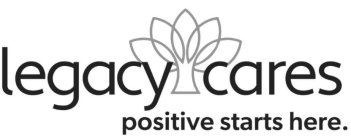 LEGACY CARES POSITIVE STARTS HERE.