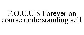 F.O.C.U.S FOREVER ON COURSE UNDERSTANDING SELF