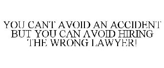 YOU CANT AVOID AN ACCIDENT BUT YOU CAN AVOID HIRING THE WRONG LAWYER!