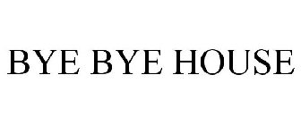 BYE BYE HOUSE