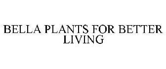 BELLA PLANTS FOR BETTER LIVING