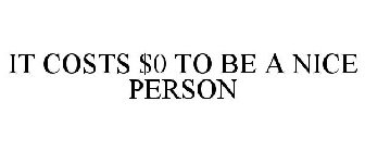 IT COSTS $0 TO BE A NICE PERSON