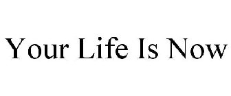 YOUR LIFE IS NOW